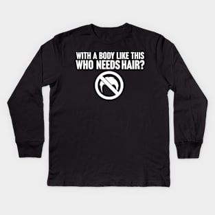 When You Have A Body Like This Who Needs Hair Kids Long Sleeve T-Shirt